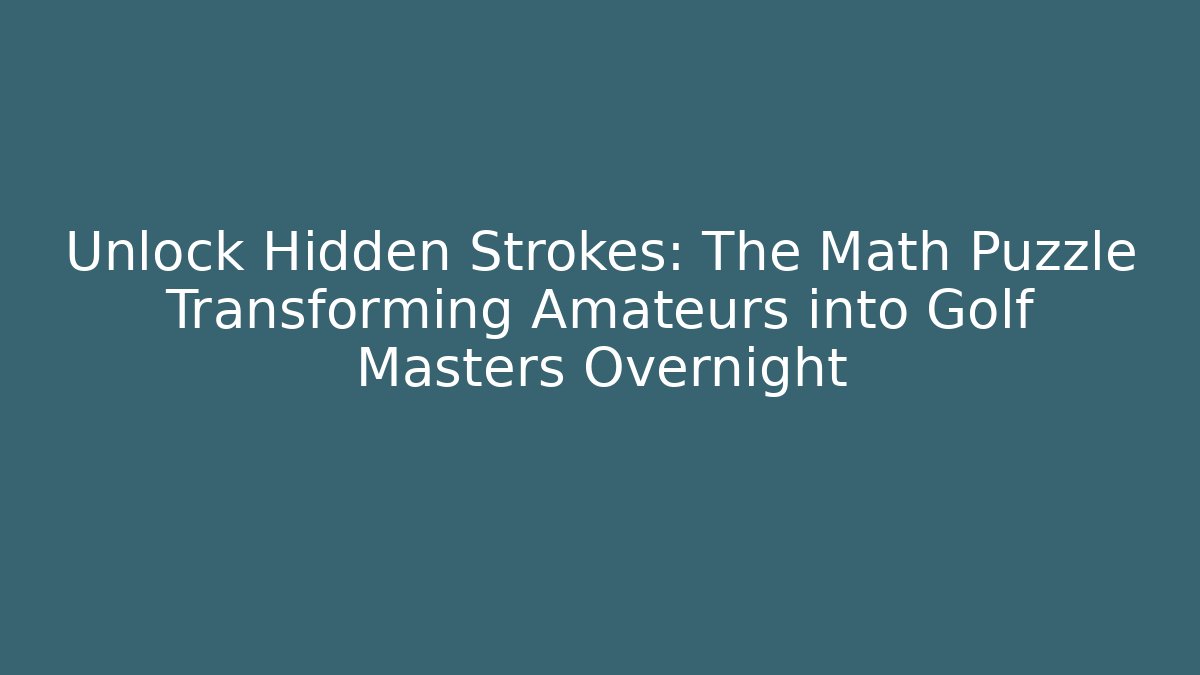 Unlock Hidden Strokes: The Math Puzzle Transforming Amateurs into Golf Masters Overnight