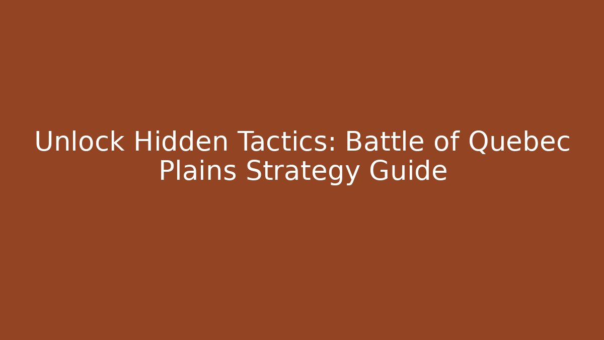 Unlock Hidden Tactics: Battle of Quebec Plains Strategy Guide