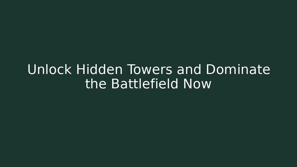 Unlock Hidden Towers and Dominate the Battlefield Now