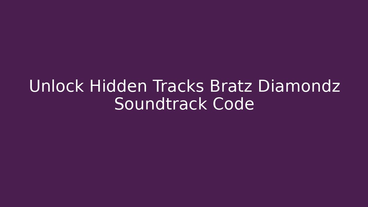 Unlock Hidden Tracks Bratz Diamondz Soundtrack Code