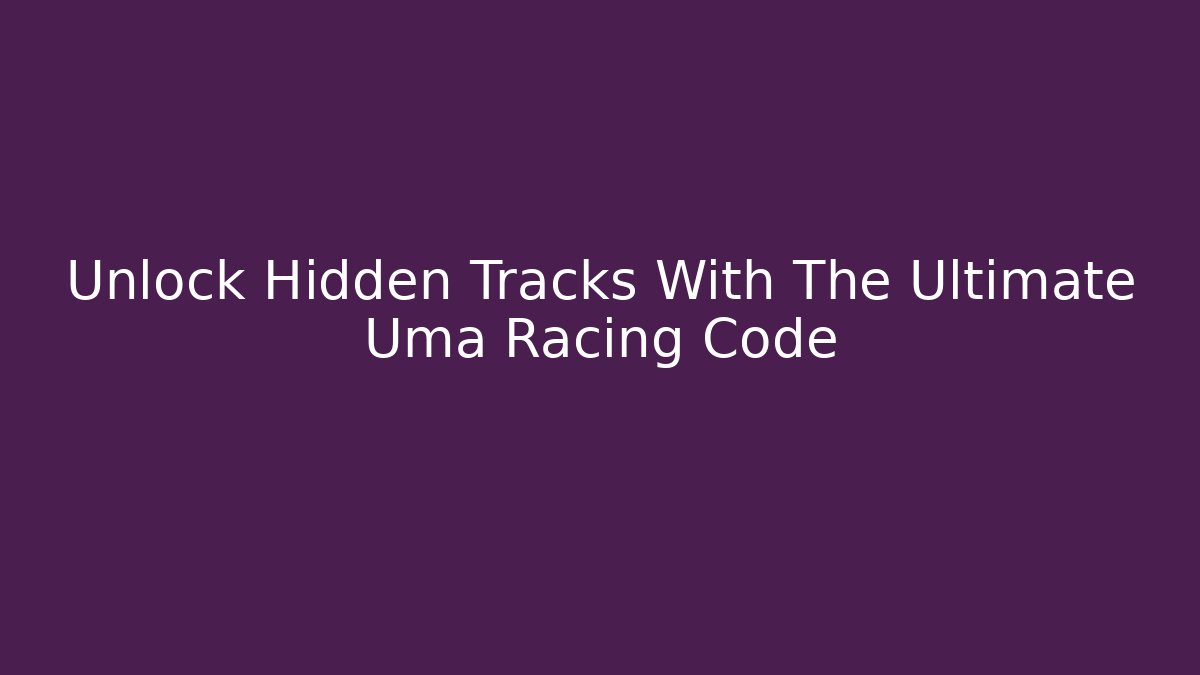 Unlock Hidden Tracks With The Ultimate Uma Racing Code