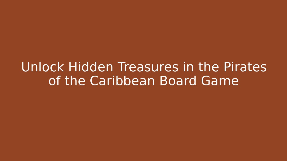 Unlock Hidden Treasures in the Pirates of the Caribbean Board Game