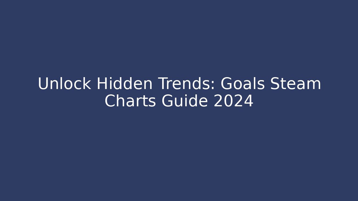 Unlock Hidden Trends: Goals Steam Charts Guide 2024 - Vintage E-Juice