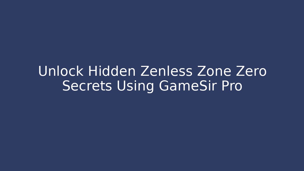 Unlock Hidden Zenless Zone Zero Secrets Using GameSir Pro
