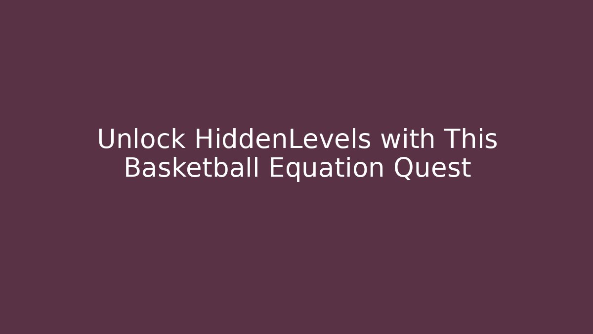 Unlock HiddenLevels with This Basketball Equation Quest