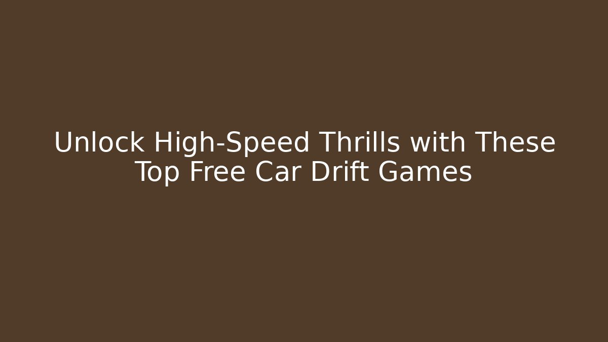 Unlock High-Speed Thrills with These Top Free Car Drift Games