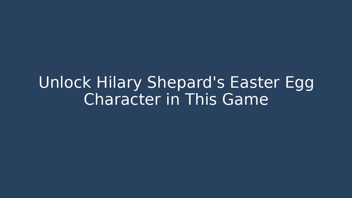 Unlock Hilary Shepard's Easter Egg Character in This Game