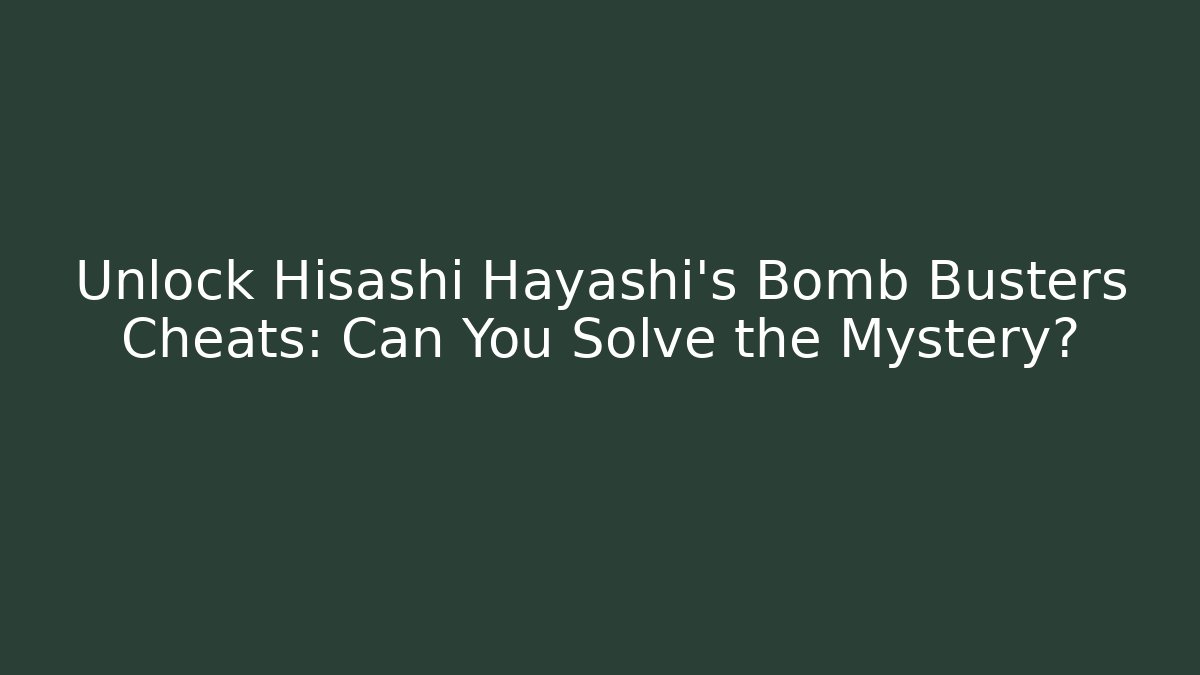 Unlock Hisashi Hayashi's Bomb Busters Cheats: Can You Solve the Mystery?