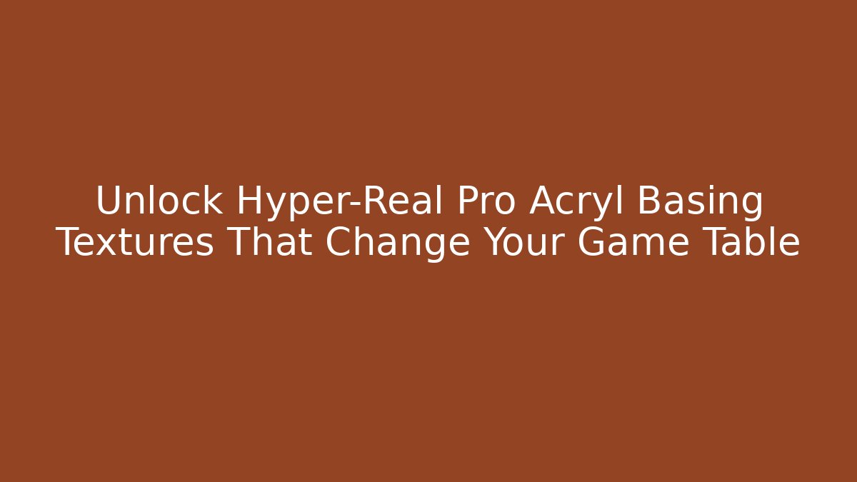 Unlock Hyper-Real Pro Acryl Basing Textures That Change Your Game Table