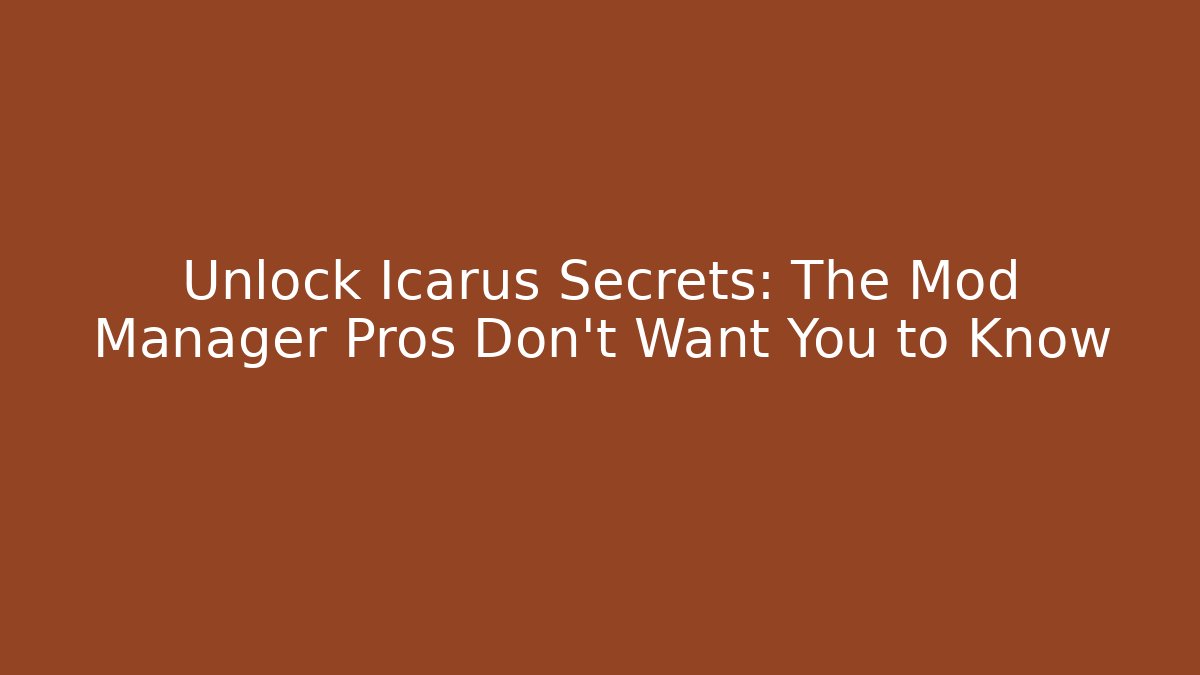 Unlock Icarus Secrets: The Mod Manager Pros Don't Want You to Know