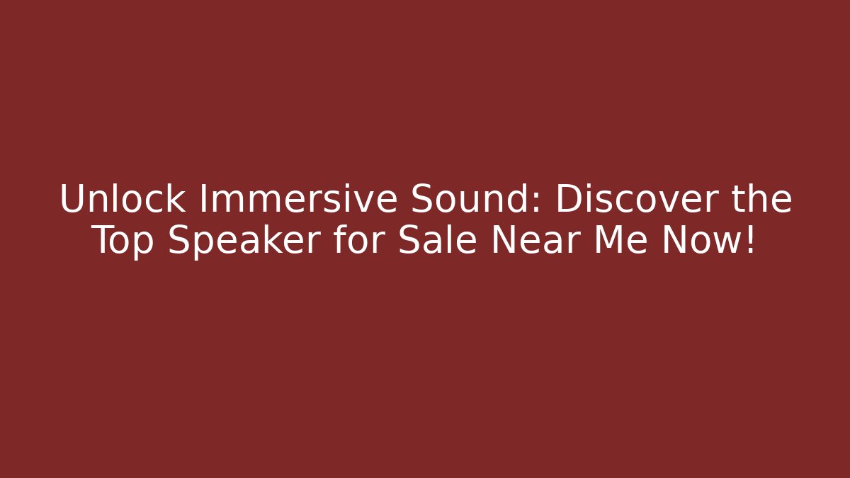 Unlock Immersive Sound: Discover the Top Speaker for Sale Near Me Now!