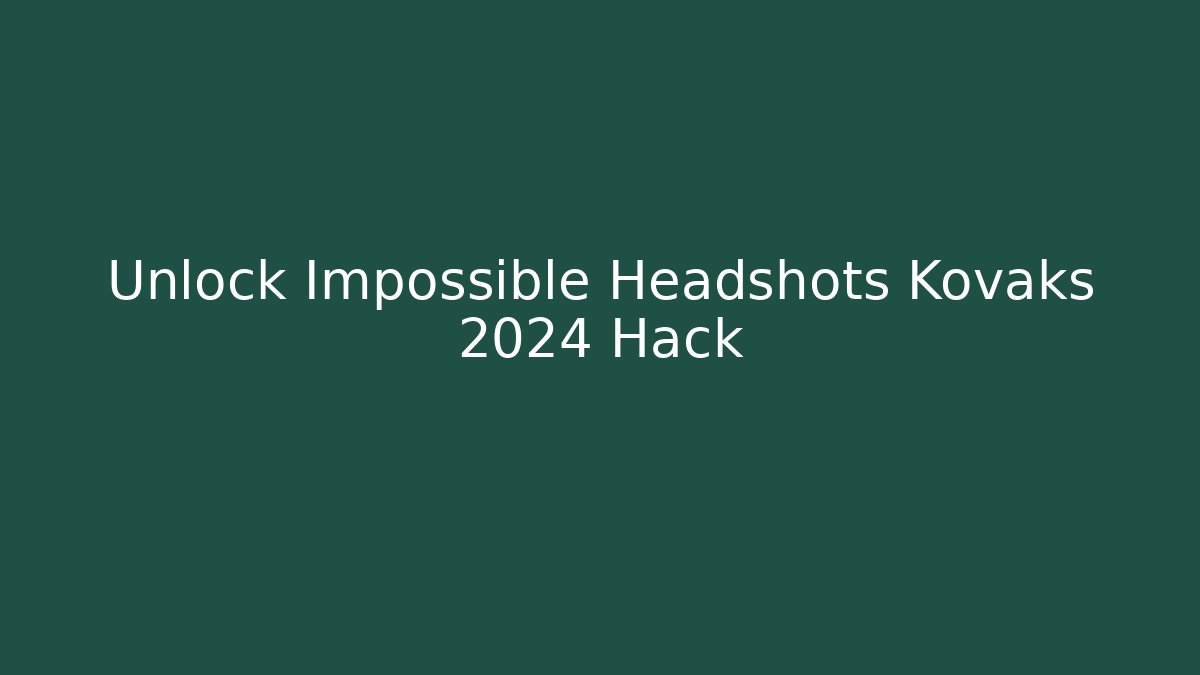 Unlock Impossible Headshots Kovaks 2024 Hack - Vintage E-Juice