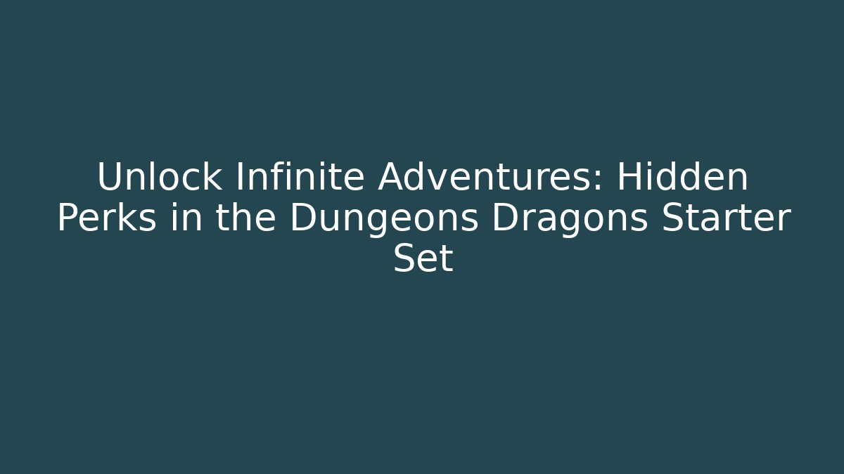 Unlock Infinite Adventures: Hidden Perks in the Dungeons Dragons Starter Set