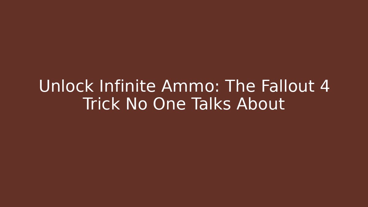 Unlock Infinite Ammo: The Fallout 4 Trick No One Talks About