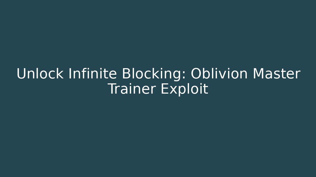 Unlock Infinite Blocking: Oblivion Master Trainer Exploit - Vintage E-Juice