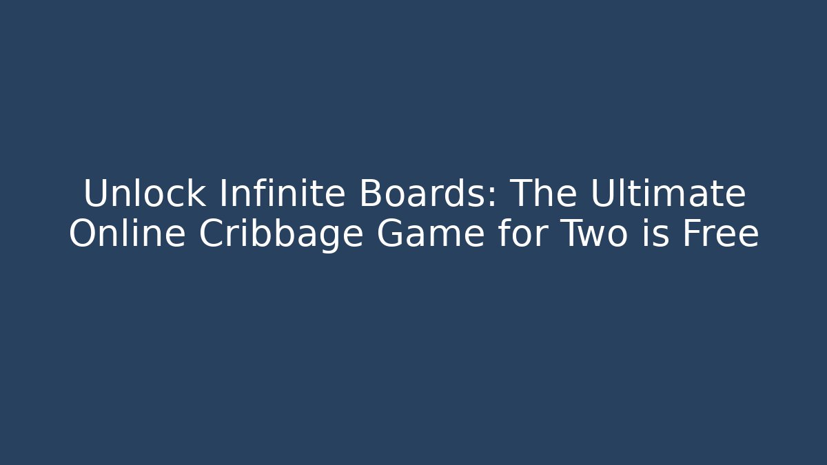 Unlock Infinite Boards: The Ultimate Online Cribbage Game for Two is Free - Vintage E-Juice