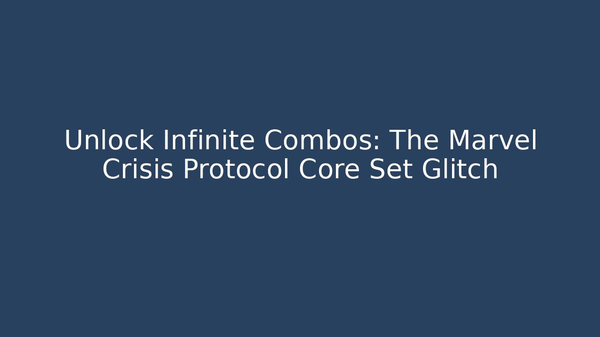 Unlock Infinite Combos: The Marvel Crisis Protocol Core Set Glitch - Vintage E-Juice