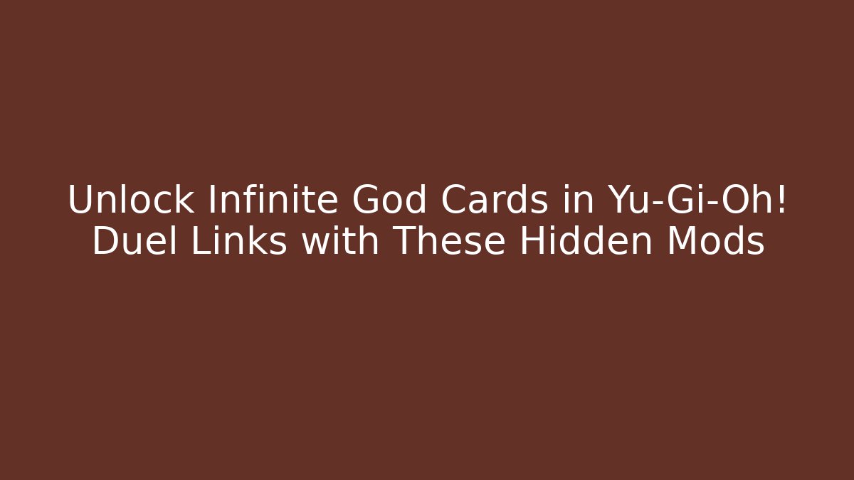 Unlock Infinite God Cards in Yu-Gi-Oh! Duel Links with These Hidden Mods