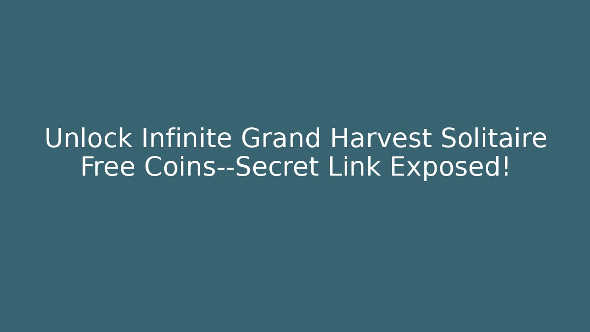 Unlock Infinite Grand Harvest Solitaire Free Coins—Secret Link Exposed!