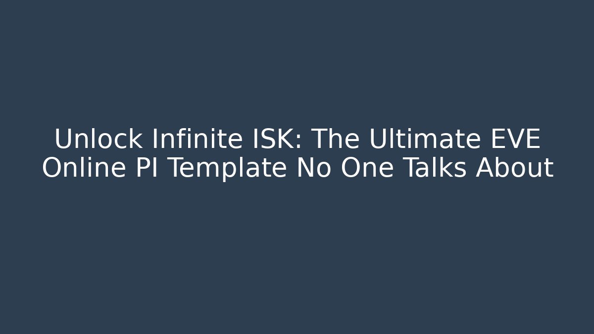 Unlock Infinite ISK: The Ultimate EVE Online PI Template No One Talks About - Vintage E-Juice