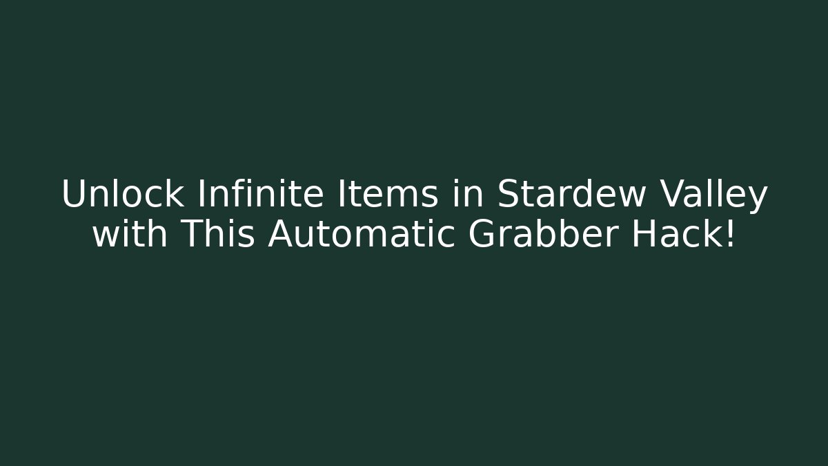 Unlock Infinite Items in Stardew Valley with This Automatic Grabber Hack!