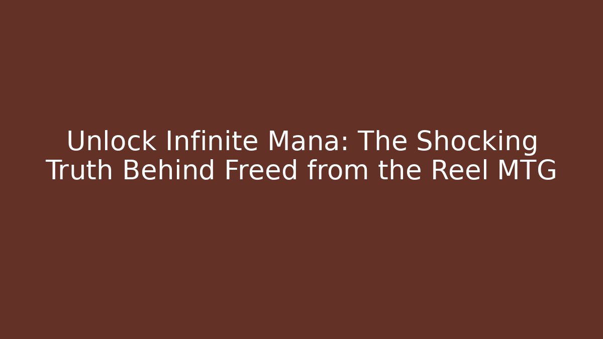 Unlock Infinite Mana: The Shocking Truth Behind Freed from the Reel MTG