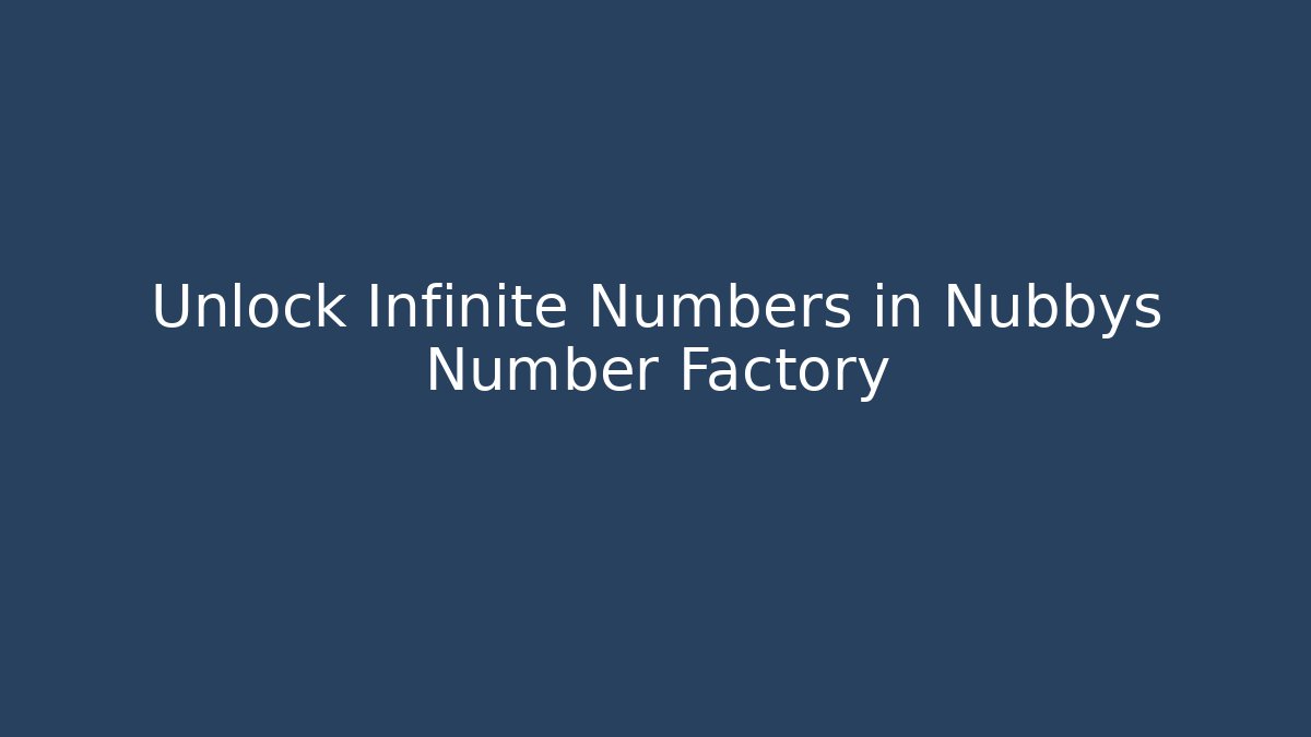 Unlock Infinite Numbers in Nubbys Number Factory