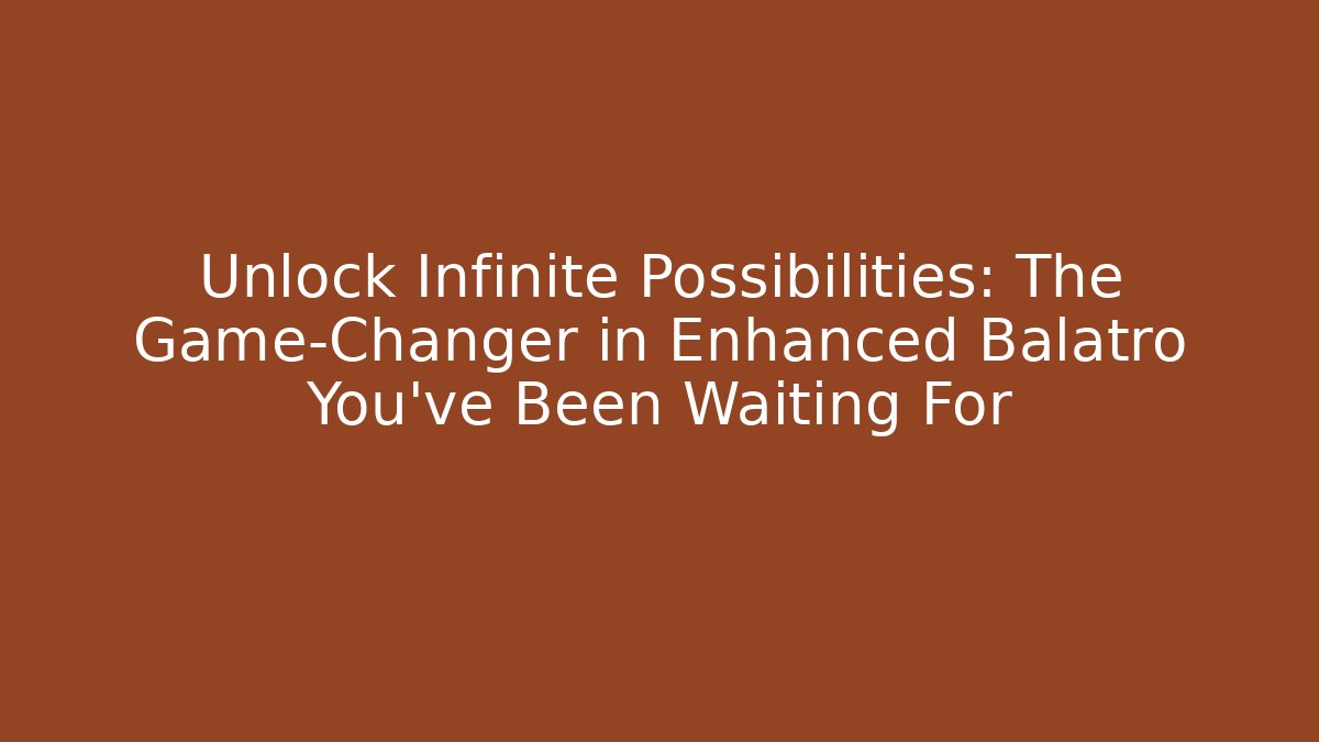 Unlock Infinite Possibilities: The Game-Changer in Enhanced Balatro You’ve Been Waiting For