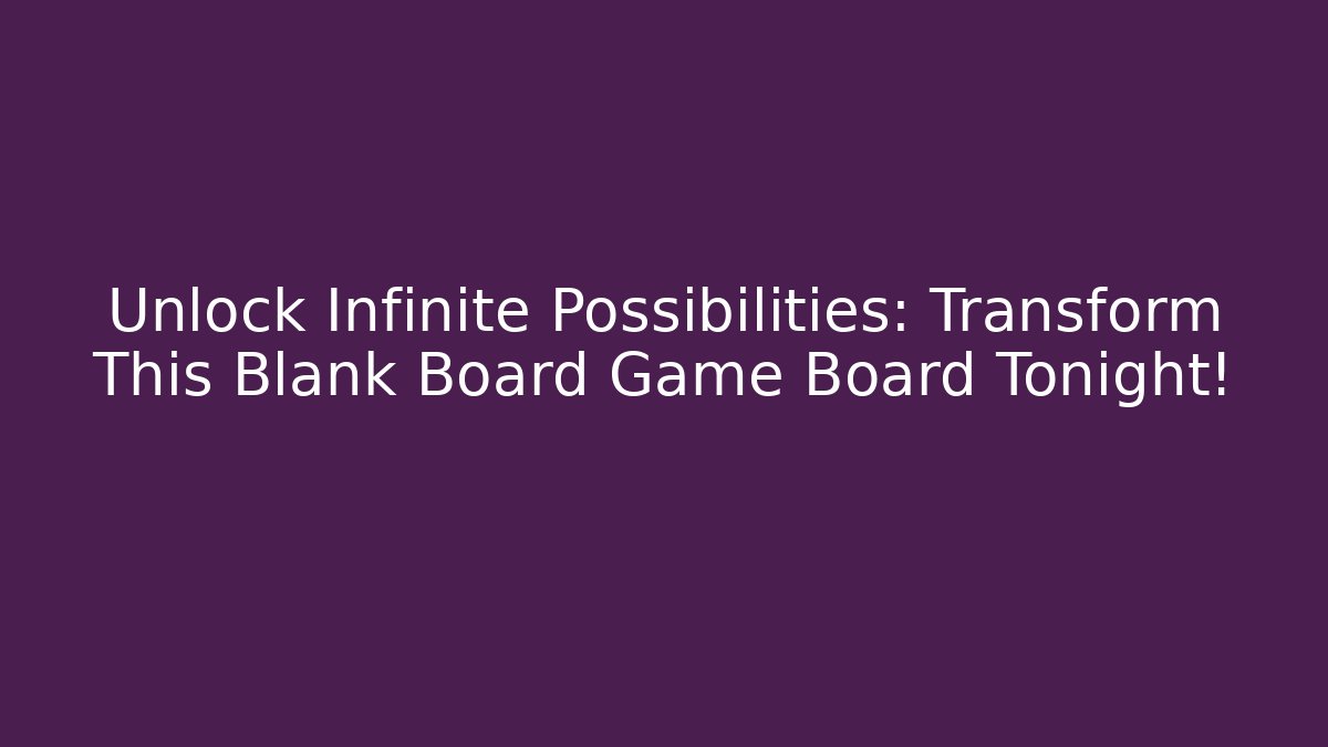 Unlock Infinite Possibilities: Transform This Blank Board Game Board Tonight!