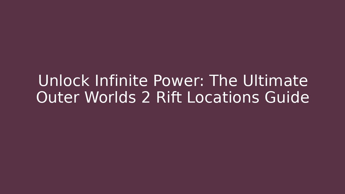 Unlock Infinite Power: The Ultimate Outer Worlds 2 Rift Locations Guide