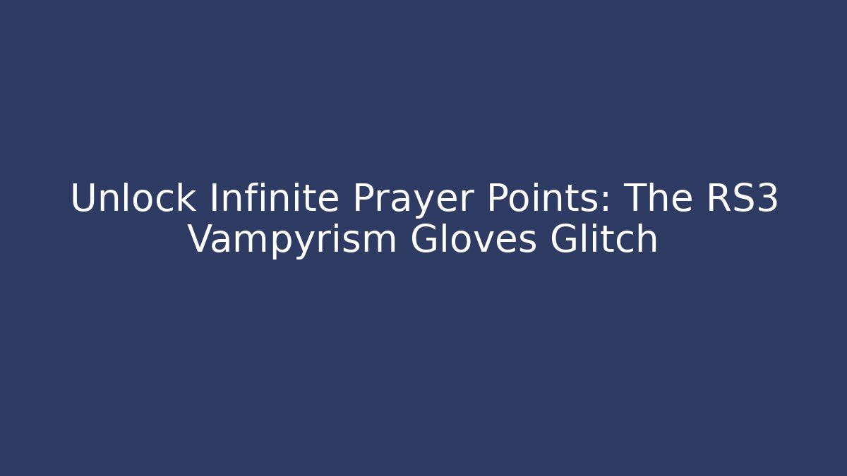 Unlock Infinite Prayer Points: The RS3 Vampyrism Gloves Glitch