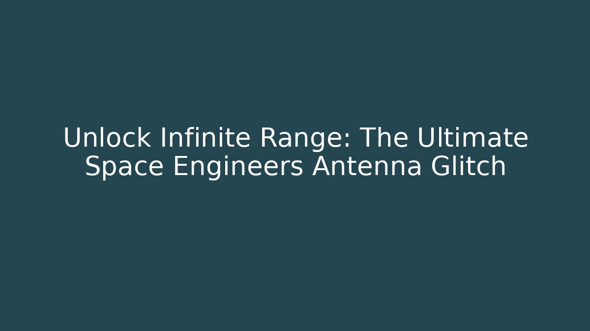 Unlock Infinite Range: The Ultimate Space Engineers Antenna Glitch - Vintage E-Juice