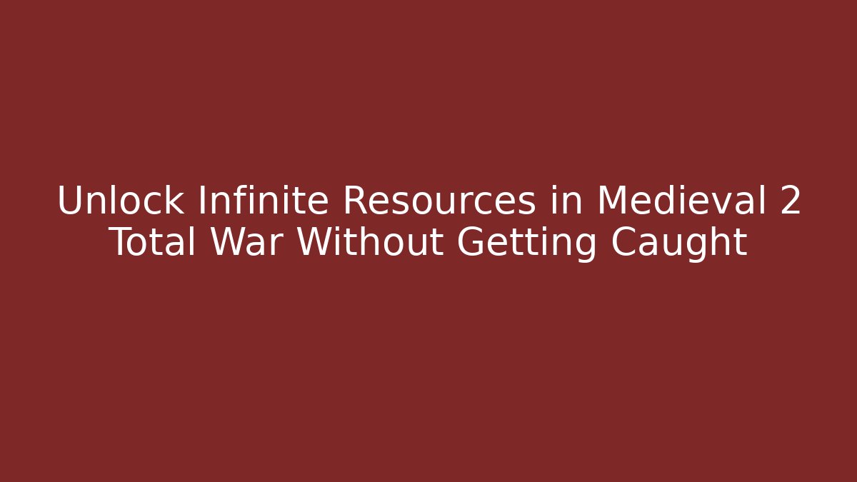 Unlock Infinite Resources in Medieval 2 Total War Without Getting Caught - Vintage E-Juice