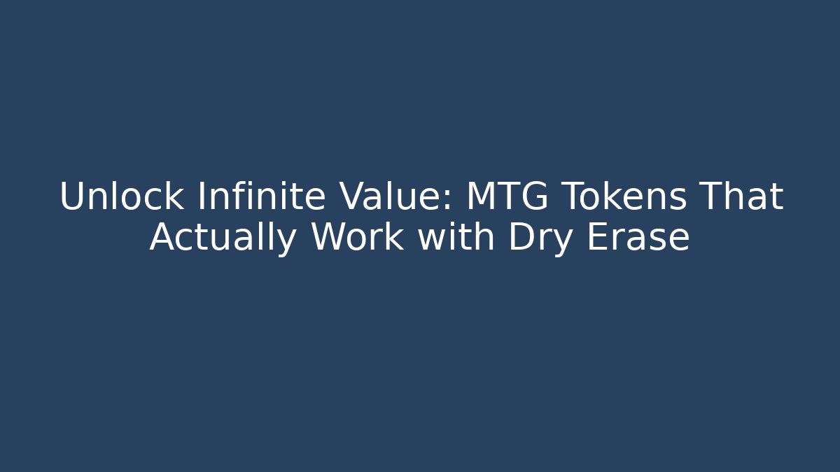 Unlock Infinite Value: MTG Tokens That Actually Work with Dry Erase