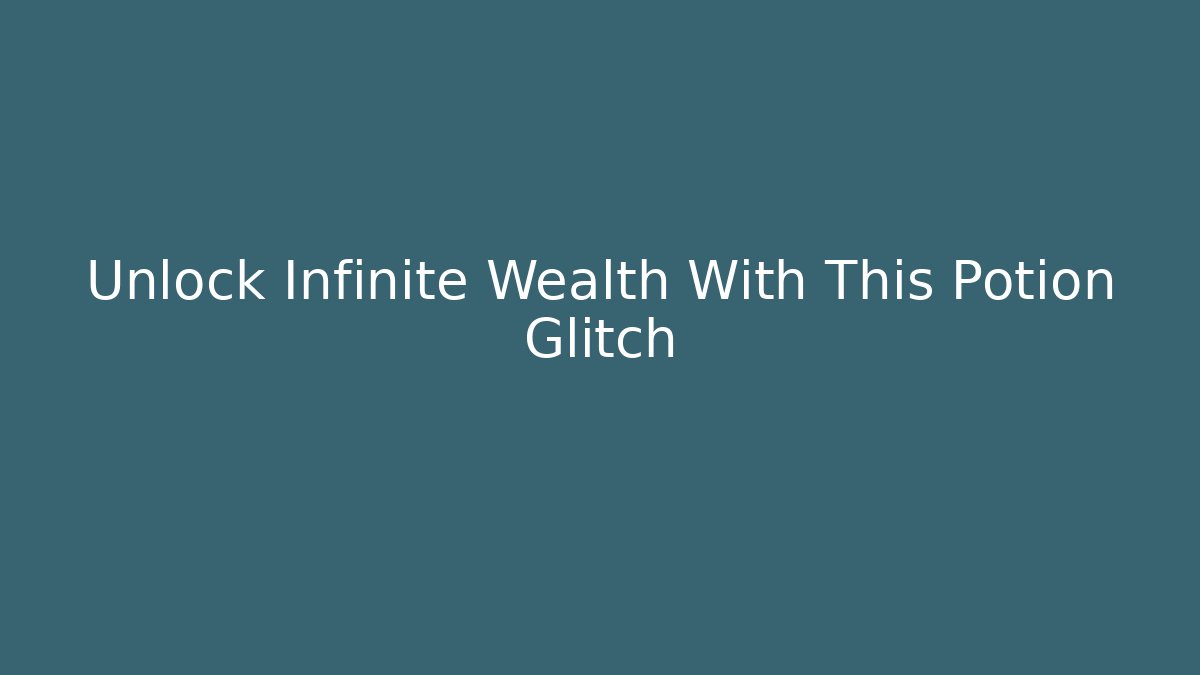 Unlock Infinite Wealth With This Potion Glitch