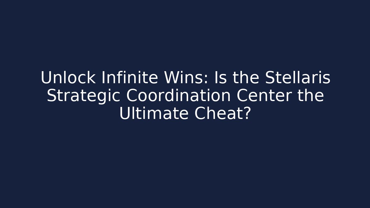 Unlock Infinite Wins: Is the Stellaris Strategic Coordination Center the Ultimate Cheat?