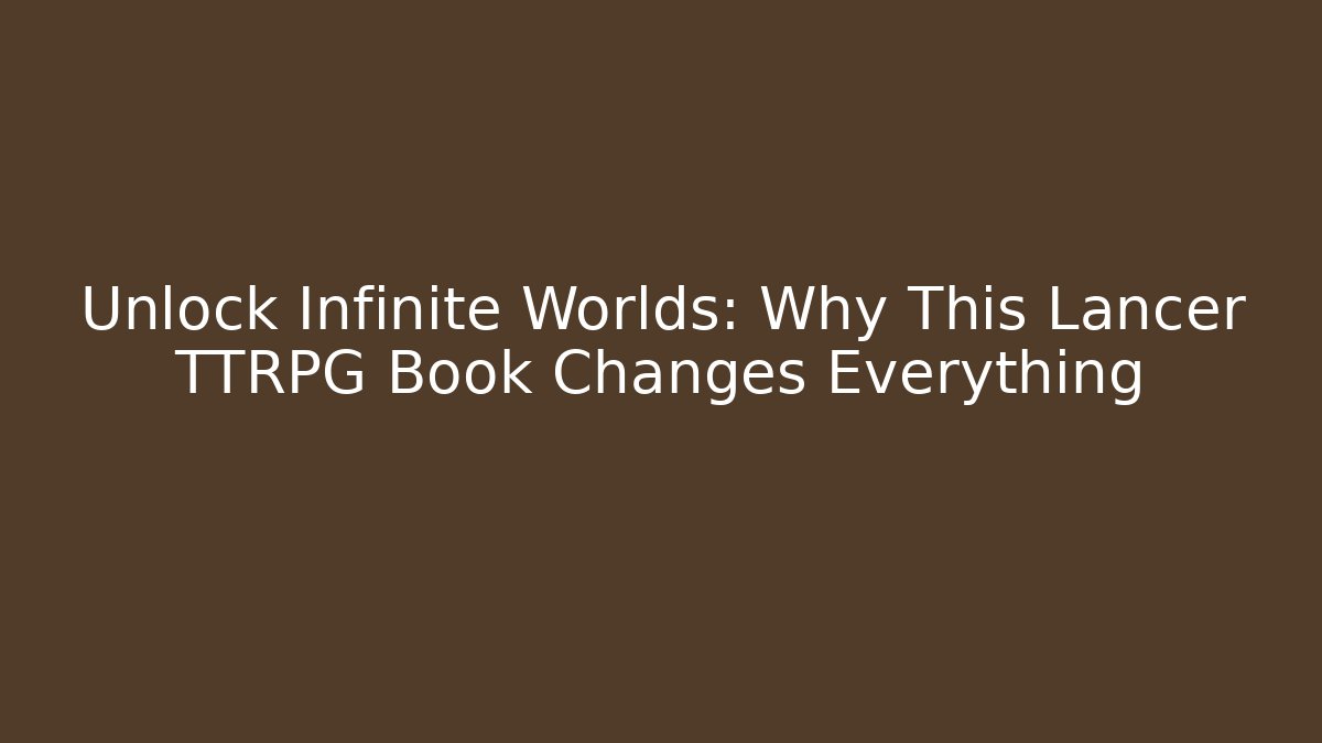 Unlock Infinite Worlds: Why This Lancer TTRPG Book Changes Everything