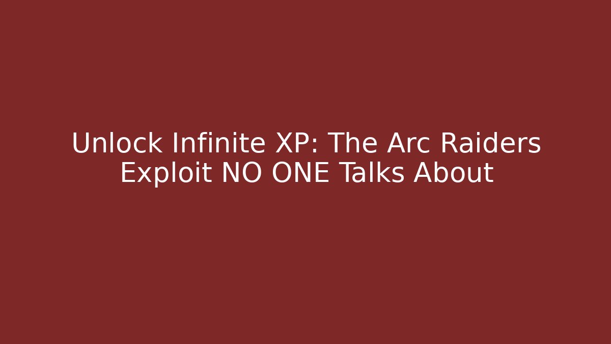 Unlock Infinite XP: The Arc Raiders Exploit NO ONE Talks About