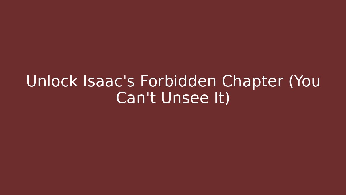 Unlock Isaac's Forbidden Chapter (You Can't Unsee It)