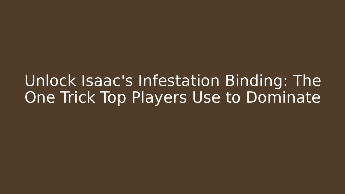 Unlock Isaac's Infestation Binding: The One Trick Top Players Use to Dominate