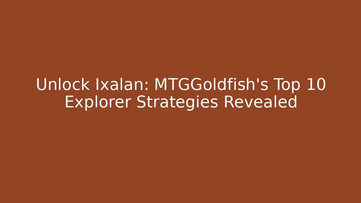 Unlock Ixalan: MTGGoldfish’s Top 10 Explorer Strategies Revealed