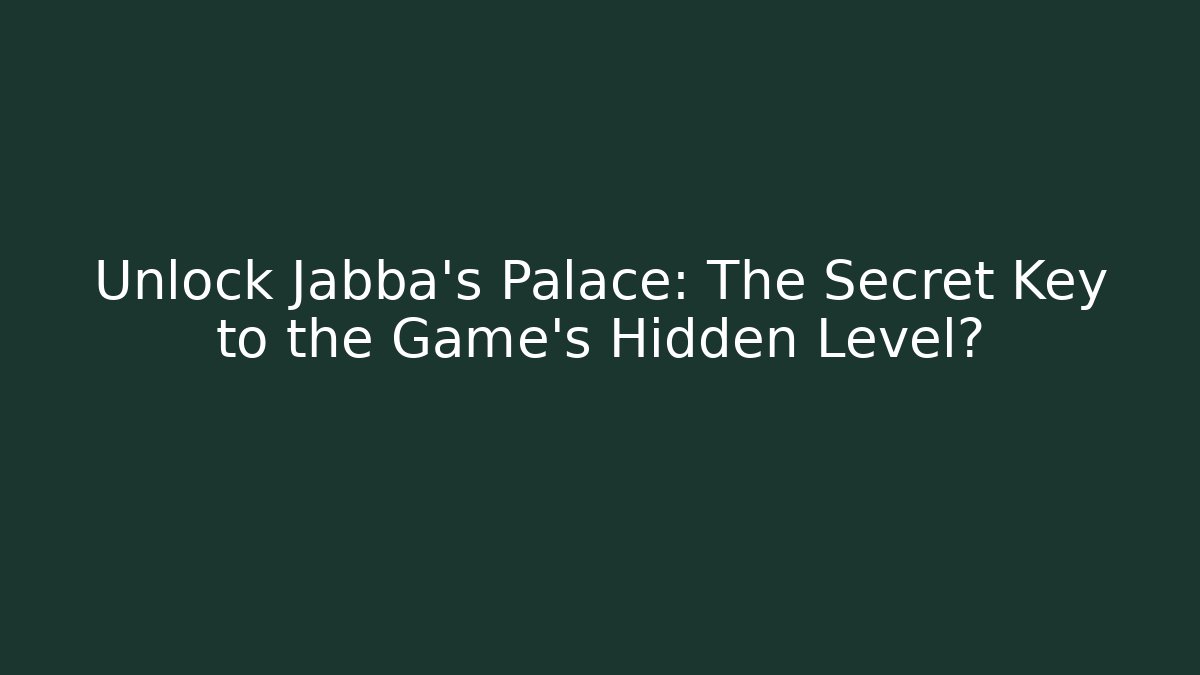 Unlock Jabba's Palace: The Secret Key to the Game's Hidden Level?