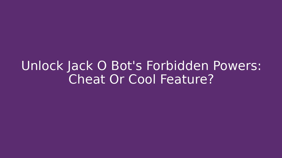 Unlock Jack O Bot's Forbidden Powers: Cheat Or Cool Feature?