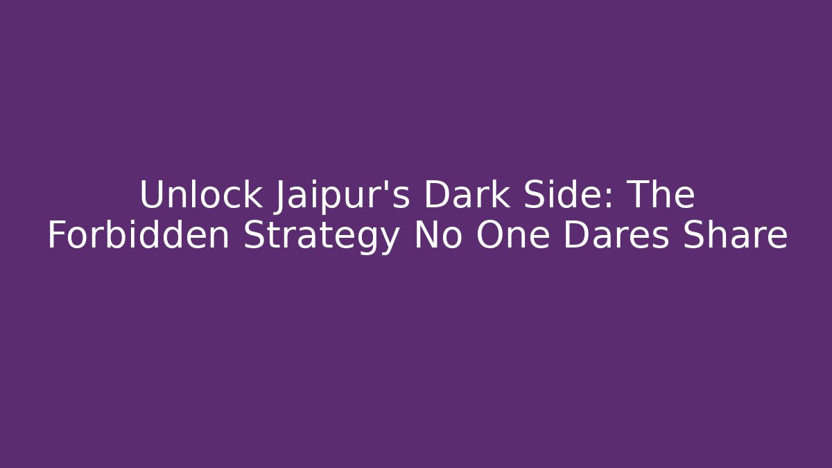 Unlock Jaipur's Dark Side: The Forbidden Strategy No One Dares Share