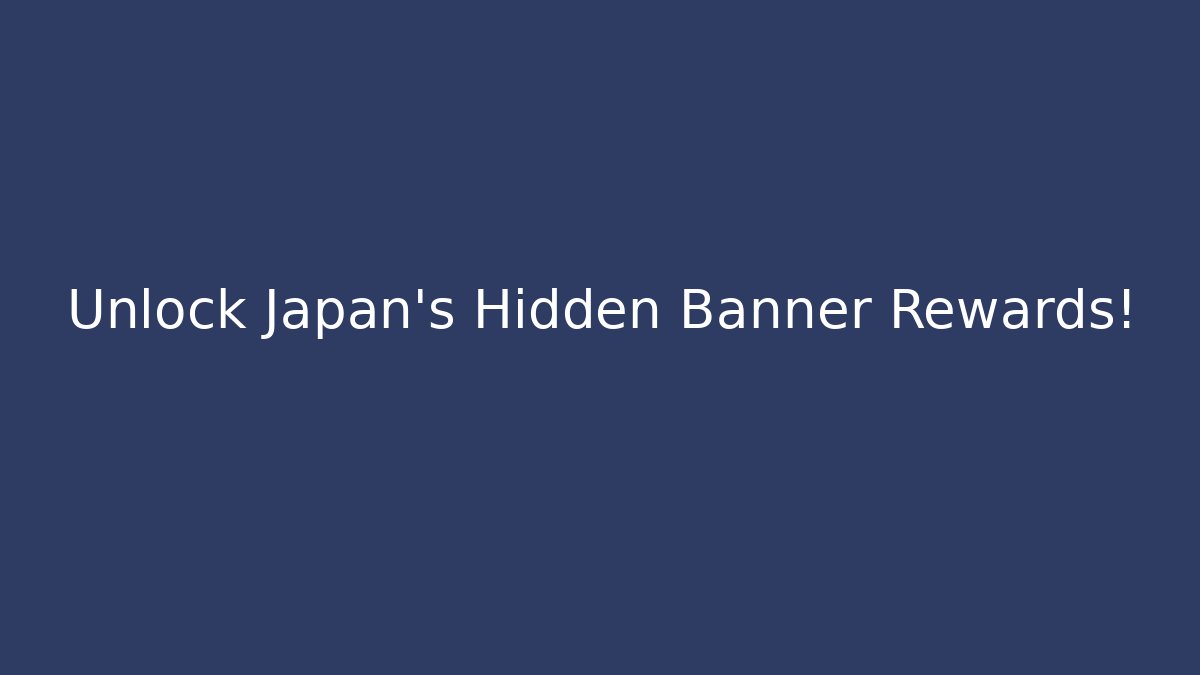 Unlock Japan's Hidden Banner Rewards!