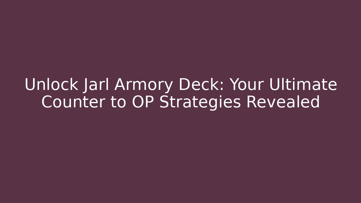 Unlock Jarl Armory Deck: Your Ultimate Counter to OP Strategies Revealed