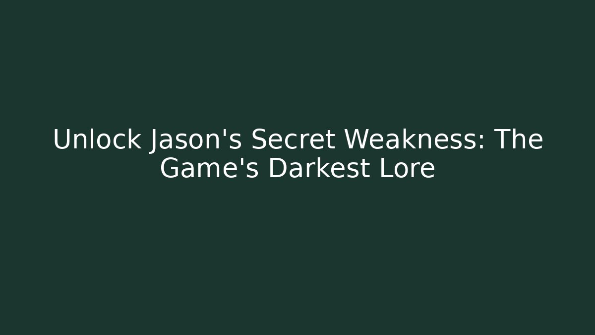 Unlock Jason's Secret Weakness: The Game's Darkest Lore