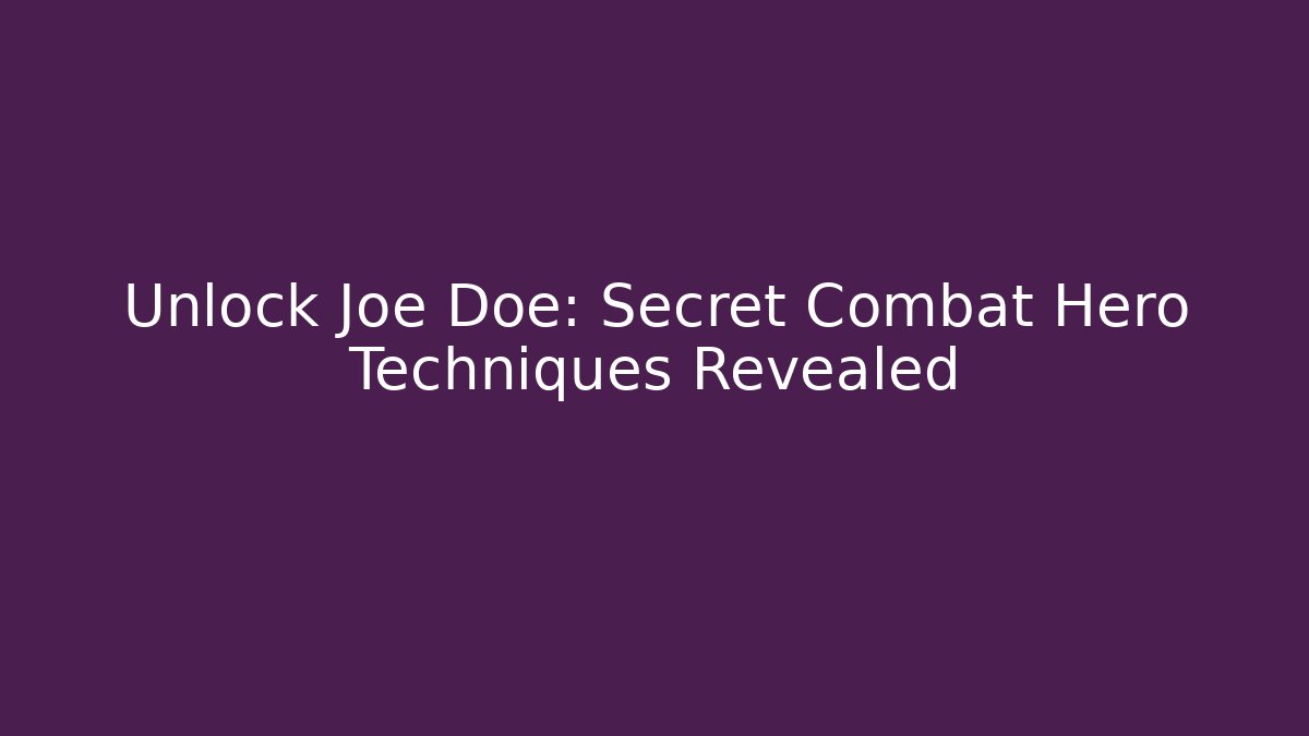 Unlock Joe Doe: Secret Combat Hero Techniques Revealed
