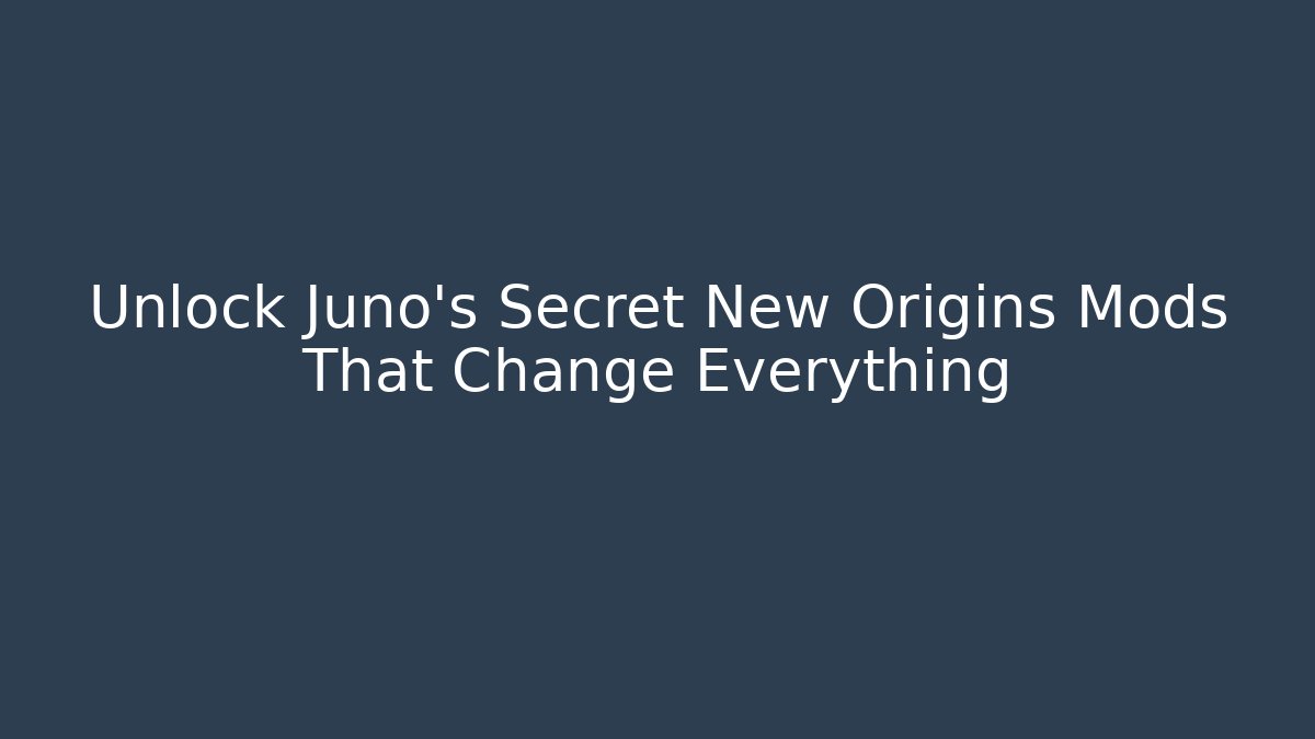 Unlock Juno's Secret New Origins Mods That Change Everything
