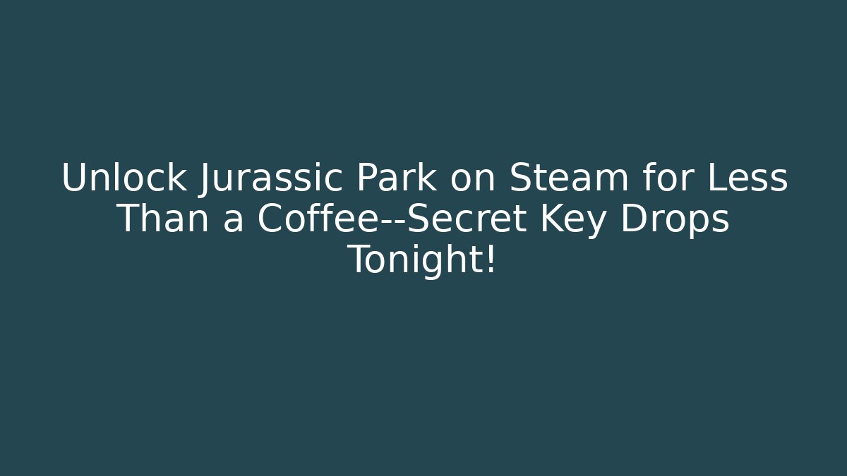 Unlock Jurassic Park on Steam for Less Than a Coffee—Secret Key Drops Tonight!